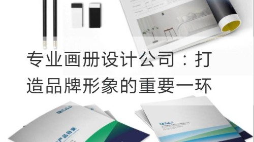 专业画册设计公司：打造品牌形象的重要一环